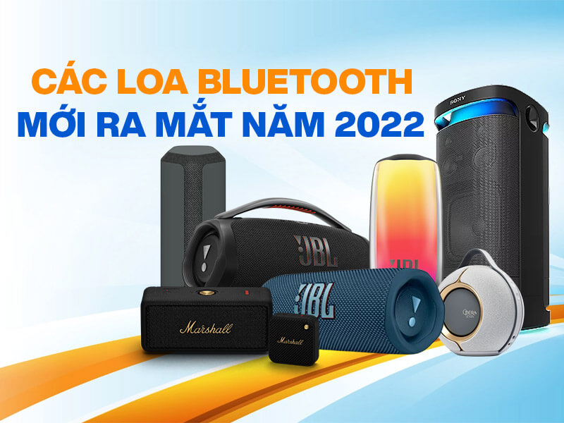 Tổng hợp các mẫu Loa bluetooth mới được ra mắt trong năm 2022. Không thể không xem