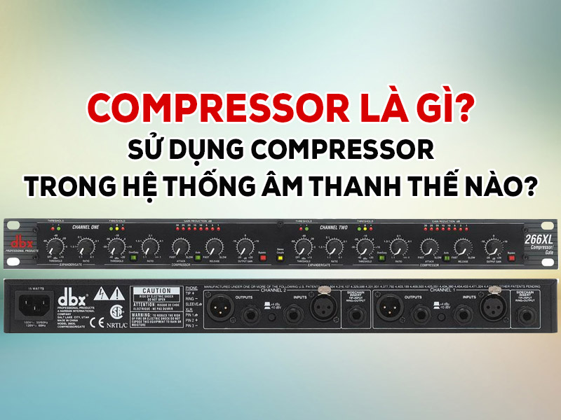 Compressor là gì? Sử dụng compressor trong hệ thống âm thanh thế nào?