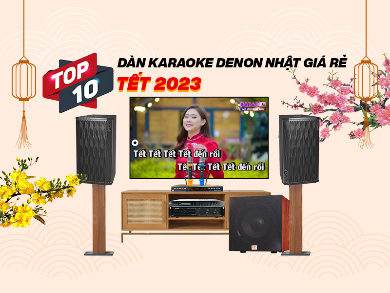 Top 10 Dàn karaoke Denon Nhật giá rẻ mới nhất khuấy động mùa Tết 2023
