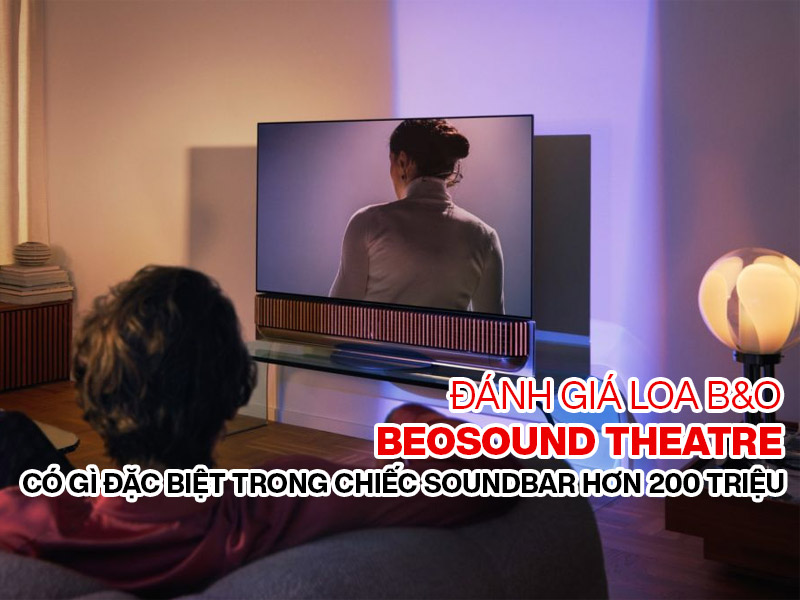 Đánh giá Loa B&O Beosound Theatre: Có gì đặc biệt trong chiếc soundbar hơn 200 triệu