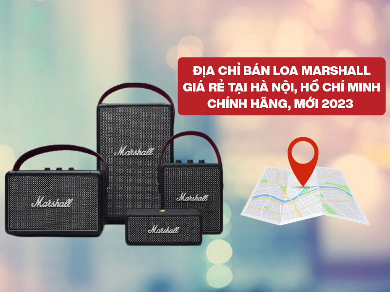 Địa chỉ bán loa Marshall giá rẻ tại Hà Nội, Hồ Chí Minh