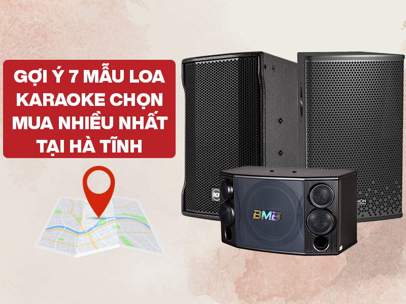 Gợi ý 7 mẫu Loa Karaoke chọn mua nhiều nhất tại Hà Tĩnh