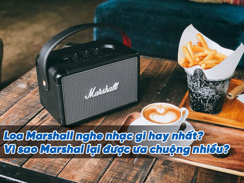 Loa Marshall nghe nhạc gì hay nhất?