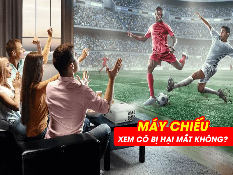 Máy chiếu xem có bị hại mắt không? Cách sử dụng hiệu quả nhất