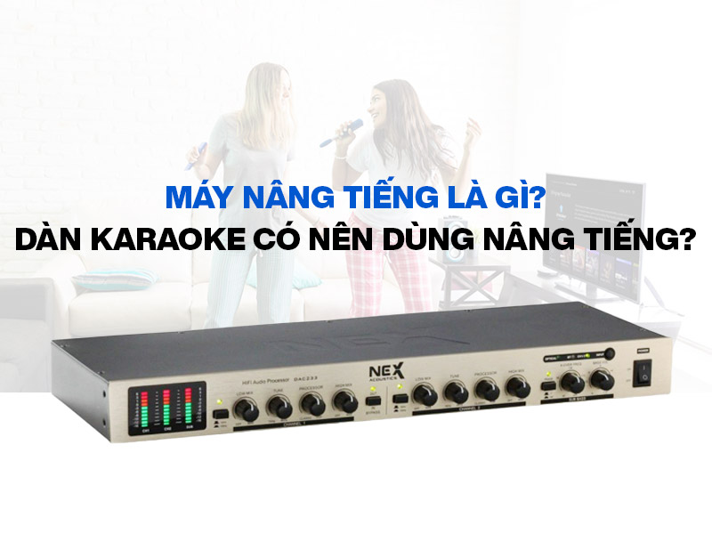 Máy nâng tiếng là gì? Bộ dàn karaoke có nên dùng nâng tiếng không?