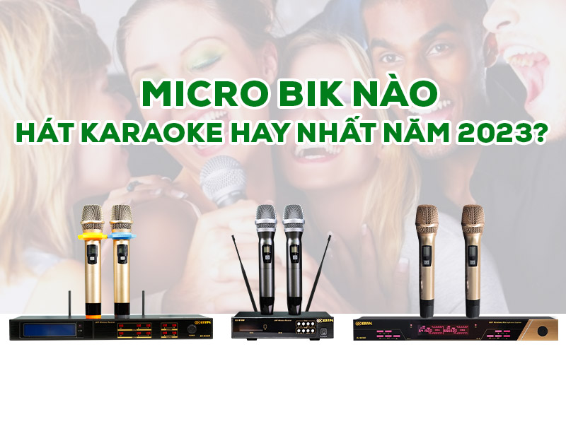 Micro BIK nào hát karaoke hay nhất năm 2023?