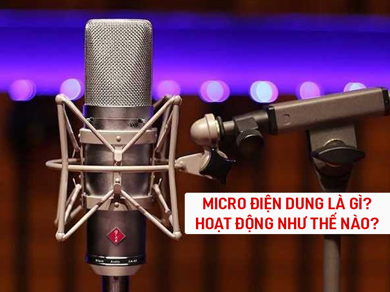 Micro điện dung là gì? Hoạt động như thế nào