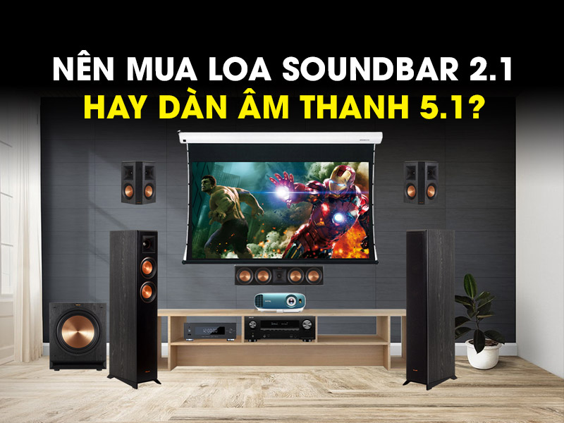 chọn loa soundbar 2.1 hay dàn âm thanh 5.1