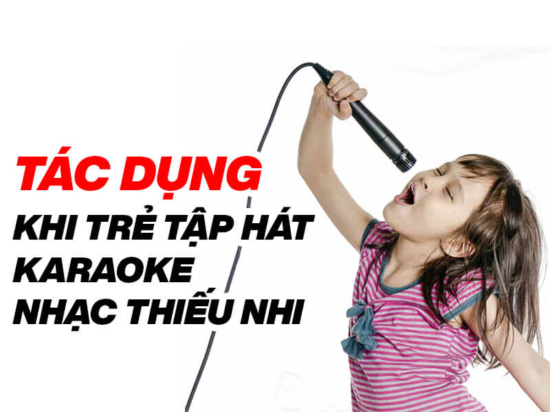 Trẻ tập hát karaoke nhạc thiếu nhi có tác dụng gì?