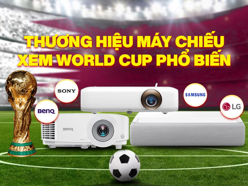 Các thương hiệu Máy chiếu xem World Cup phổ biến trên thị trường hiện nay