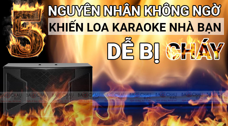 5 nguyên nhân không ngờ khiến loa karaoke nhà bạn dễ bị cháy