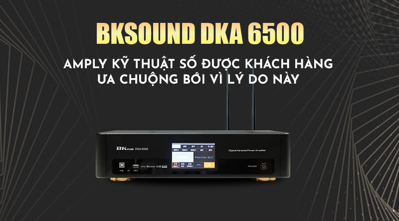 BKSound DKA 6500 Amply kỹ thuật số được khách hàng ưa chuộng bới vì lý do này 
