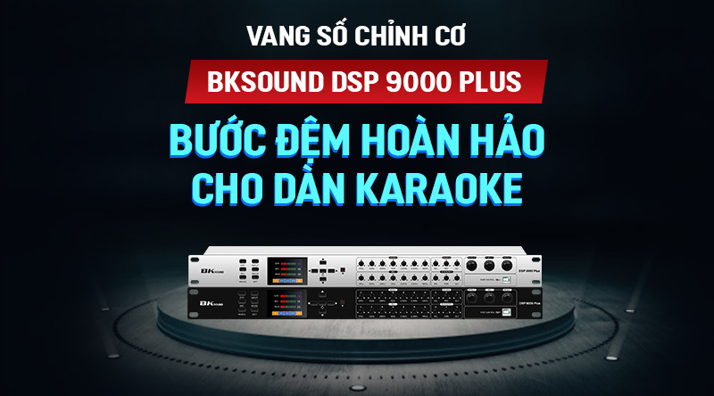 Vang số chỉnh cơ BKSound DSP9000 Plus Hot New 2021: Bước đệm hoàn hảo cho Dàn karaoke