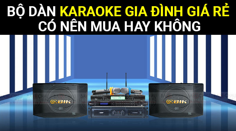 Bộ dàn karaoke gia đình giá rẻ có nên mua hay không?