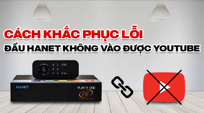 Cách khắc phục lỗi đầu Hanet không vào được Youtube