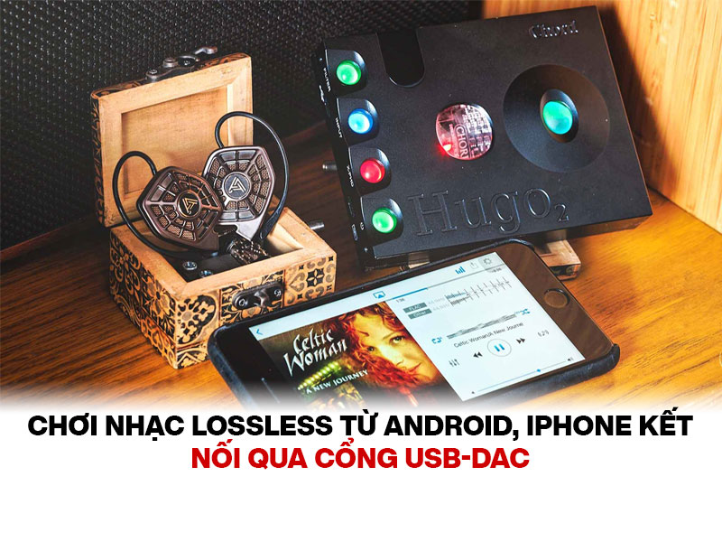 Chơi nhạc Lossless kể từ Android, iPhone liên kết qua chuyện cổng USB-DAC như vậy nào? 