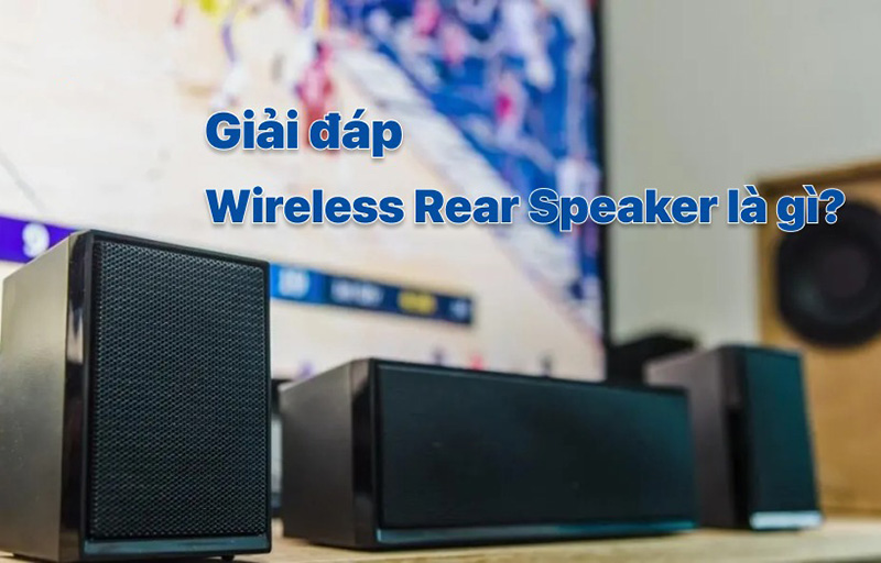 Wireless Rear Speaker: Công nghệ âm thanh 5.0