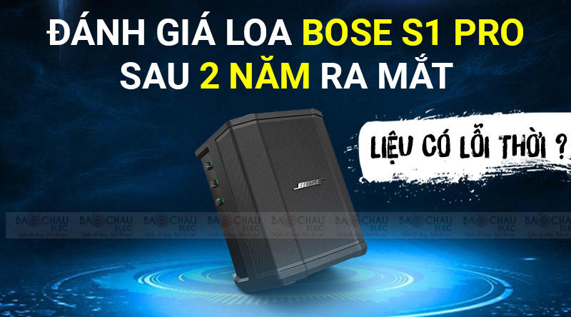 Đánh giá Loa Bose S1 Pro sau 2 năm ra mắt - Liệu có lỗi thời ?