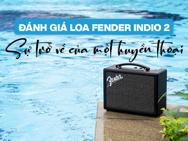 Đánh giá Loa Fender Indio 2: Sự trở về của một huyền thoại
