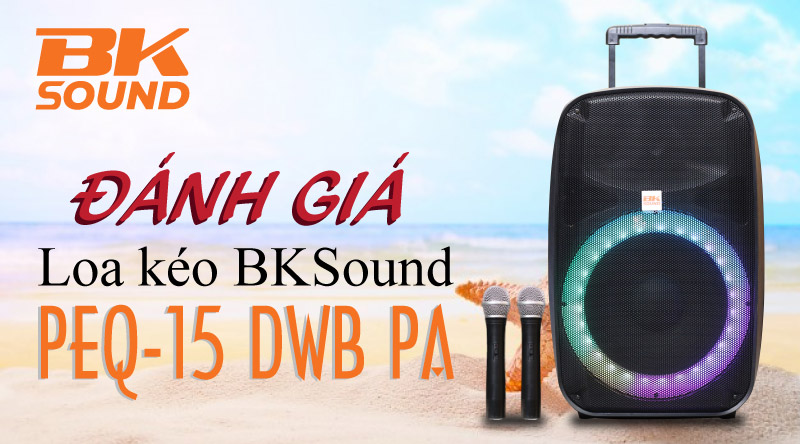 Đánh giá Loa kéo BKSound PEQ-15 DWB PA: Hoàn hảo về chất âm lẫn hình thức