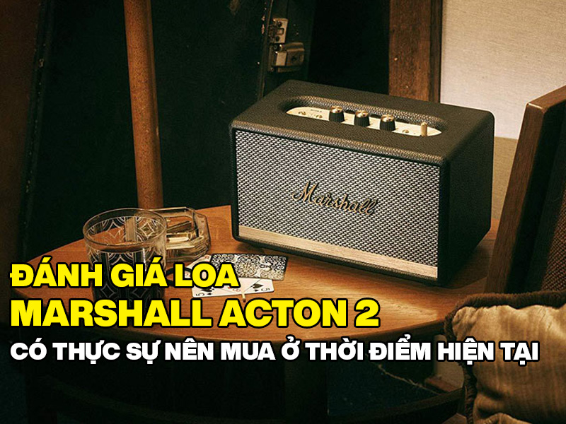 Đánh giá loa Marshall Acton 2: Có thực sự nên mua ở thời điểm hiện tại