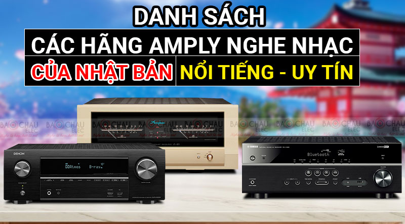 Danh sách các hãng Amply nghe nhạc của Nhật Bản nổi tiếng, uy tín