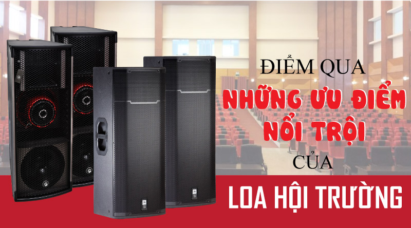 Điểm qua những ưu điểm nổi trội của Loa hội trường