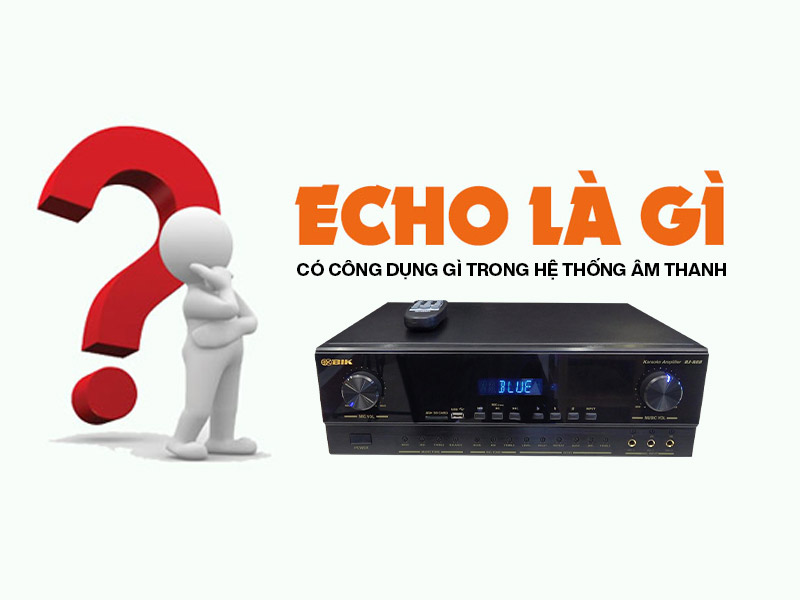 Echo là gì? Có công dụng gì trong hệ thống âm thanh