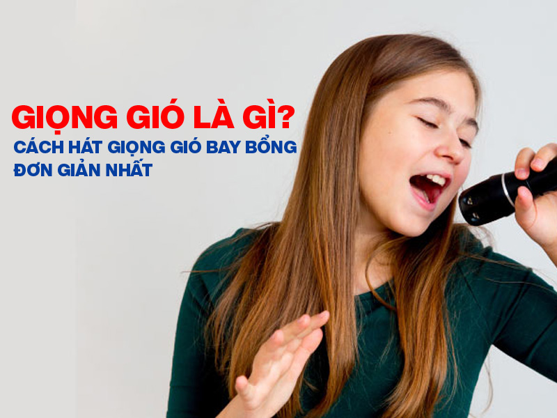 Giọng gió là gì? Cách hát giọng gió bay bổng, đơn giản nhất