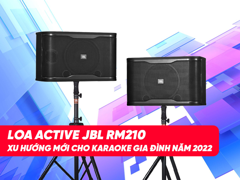 Dòng Loa Active JBL RM210 - Xu hướng mới cho karaoke gia đình năm 2022