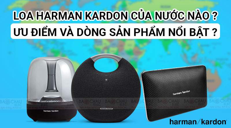 Loa Harman Kardon của nước nào? Ưu điểm và dòng sản phẩm nổi bật ?