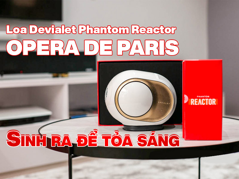 Loa Devialet Phantom Reactor OPERA DE PARIS: Sinh ra để tỏa sáng