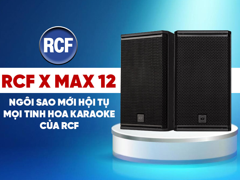 Loa RCF X-MAX 12: Ngôi sao mới hội tụ mọi tinh hoa karaoke của RCF
