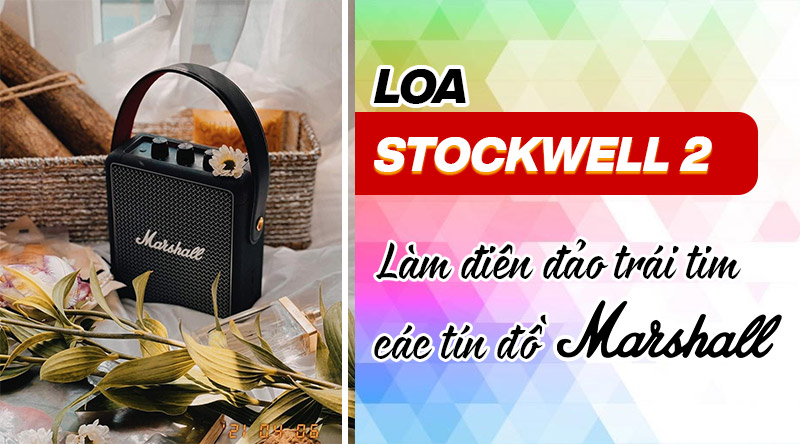 4 điều giúp loa Stockwell 2 làm điên đảo trái tim các tín đồ Marshall