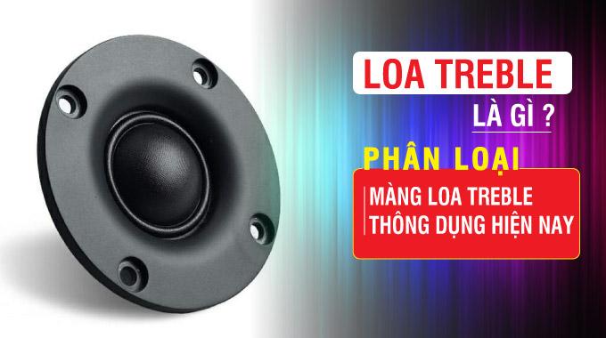 Loa treble là gì, phân loại loa treble 