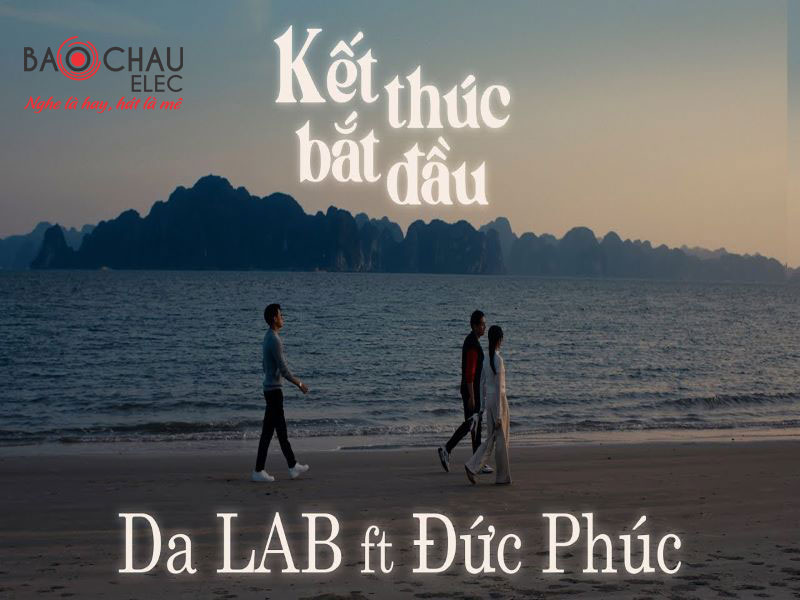Lời bài hát Kết Thúc Bắt Đầu - Da LAB, Đức Phúc. Bản Chuẩn