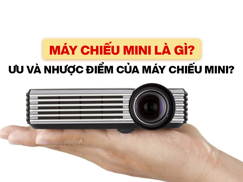 Máy chiếu mini là gì? Ưu và nhược điểm của máy chiếu mini?