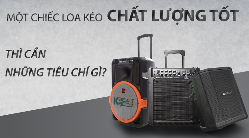 Một chiếc loa kéo chất lượng tốt thì cần những tiêu chí gì ?