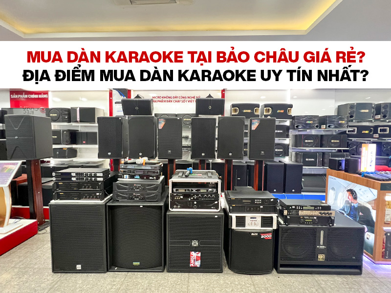 Mua dàn karaoke tại Bảo Châu giá rẻ? Địa điểm mua dàn karaoke uy tín nhất?
