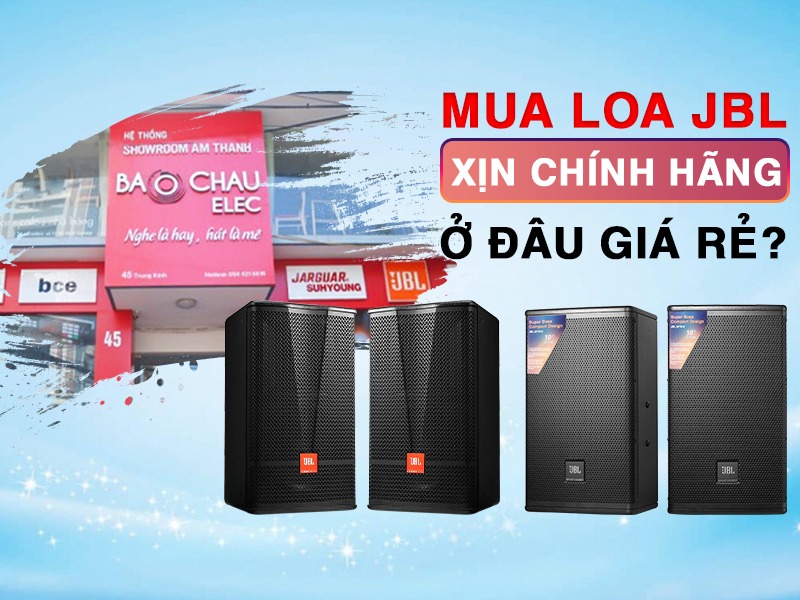 Mua Loa JBL xịn chính hãng ở đâu giá rẻ?