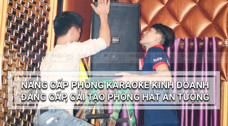 Nâng cấp phòng hát karaoke chuyên nghiệp