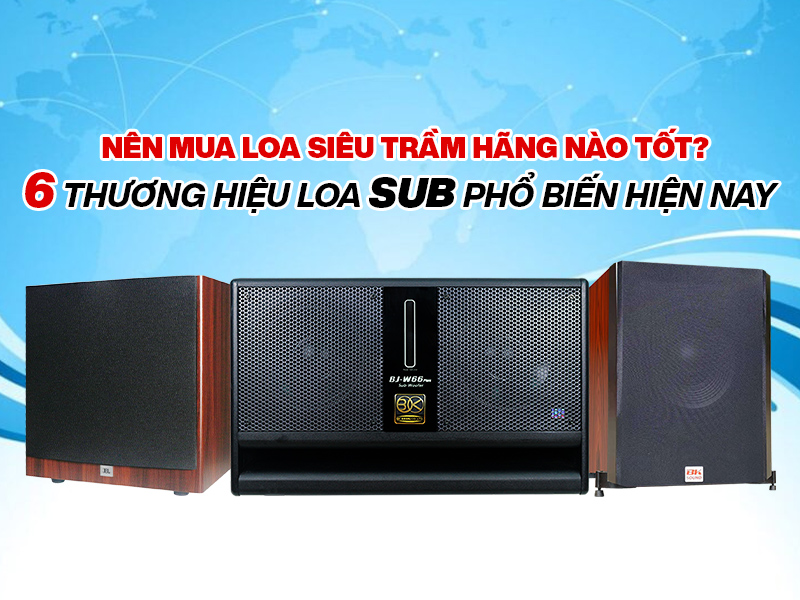 Nên mua loa siêu trầm hãng nào tốt? 6 thương hiệu loa sub phổ biến ...