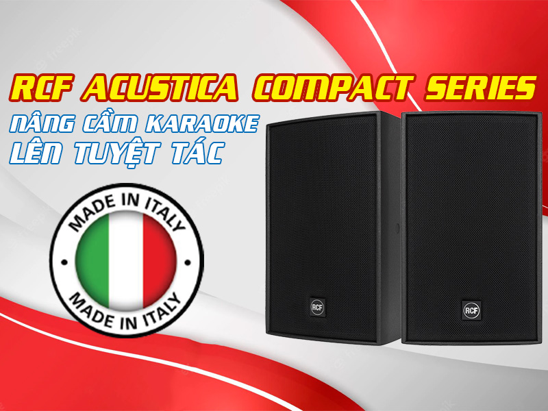 RCF Acustica Compact Series: Nâng tầm karaoke lên tuyệt tác, sản xuất tại Italy, nhiều công nghệ chưa từng có