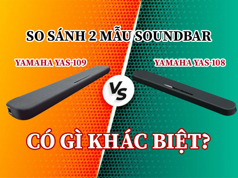So sánh 2 mẫu Soundbar Yamaha YAS-109 và YAS-108 có gì khác biệt?