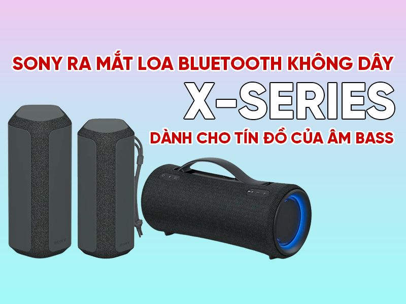 Sony bất ngờ ra mắt loa bluetooth không dây X-Series dành cho tín đồ của âm bass