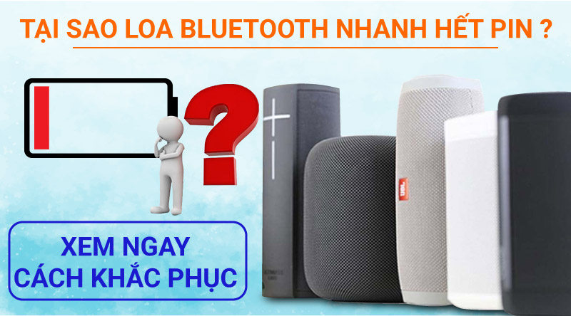 Tại sao loa bluetooth nhanh hết pin? Xem ngay cách khắc phục?