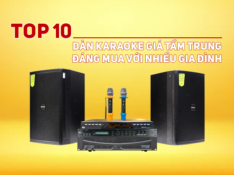 Top 10 bộ dàn karaoke giá tầm trung đáng mua, thích hợp với nhiều gia đình
