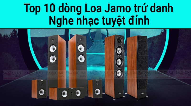 Top 10 dòng loa nghe nhạc Jamo trứ danh tuyệt đỉnh