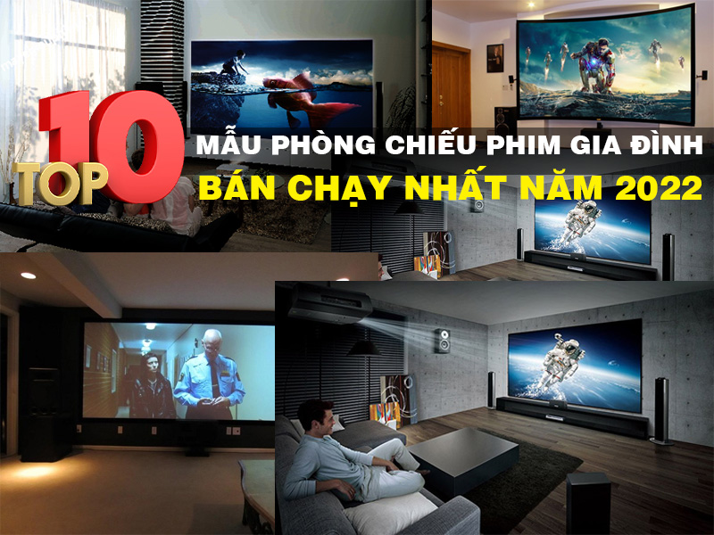 Top 10 mẫu phòng chiếu phim gia đình bán chạy nhất năm 2022