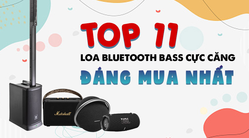 top 11 loa bluetooth xứng đáng mua sắm nhất hiện nay tại